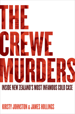 The Crewe Murders: Inside New Zealand's most infamous cold case - Johnston, Kirsty, and Hollings, James