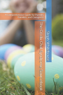 The Cri du Chat Syndrome Sourcebook: A Comprehensive Guide for Parents, Families, and Caregivers - Whitehouse Mat, Steph E