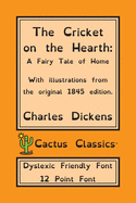 The Cricket on the Hearth (Cactus Classics Dyslexic Friendly Font): A Fairy Tale of Home; 12 Point Font; Dyslexia Edition; OpenDyslexic; Illustrated