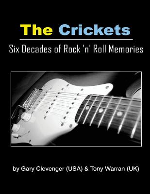 The Crickets: Six Decades of Rock N Roll Memories - Clevenger, Gary Lynn, and Warran, Tony, and Gibson, Peter, MD (Editor)