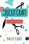 The Cricut Craft: Advanced Projects for Mastering Cricut Machine and Design Space with a Step-By-Step Guide. Accessories and Techniques to Become a Business. How to Make Money With Cricut.