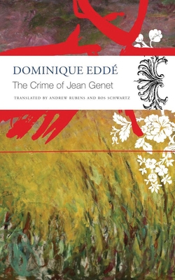 The Crime of Jean Genet - Edd, Dominique, and Rubens, Andrew (Translated by), and Schwartz, Ros (Translated by)