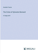 The Crime of Sylvestre Bonnard: in large print