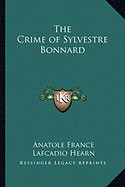 The Crime of Sylvestre Bonnard - France, Anatole, and Hearn, Lafcadio (Translated by)