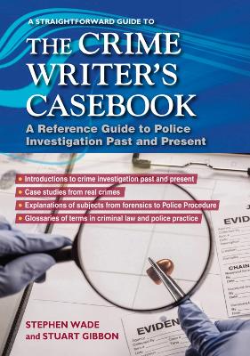 The Crime Writers Casebook: A Straightforward Guide - Wade, Stephen, and Gibbon, Stuart