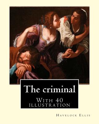 The criminal. By: Havelock Ellis, (with 40 illustration): Henry Havelock Ellis, known as Havelock Ellis (2 February 1859 - 8 July 1939), was an English physician, writer, progressive intellectual and social reformer who studied human sexuality. - Ellis, Havelock