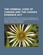 The Criminal Code of Canada and the Canada Evidence ACT; With Their Amendments, Including the Amending Acts of 1900 and 1901, and Extra Appendices Con