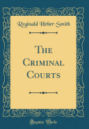 The Criminal Courts (Classic Reprint)