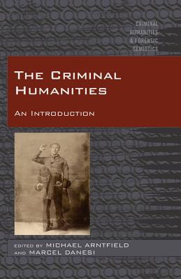 The Criminal Humanities: An Introduction - Arntfield, Mike (Editor), and Danesi, Marcel