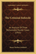 The Criminal Imbecile: An Analysis of Three Remarkable Murder Cases (1915)