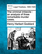 The Criminal Imbecile: An Analysis of Three Remarkable Murder Cases.