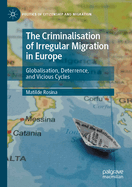 The Criminalisation of Irregular Migration in Europe: Globalisation, Deterrence, and Vicious Cycles