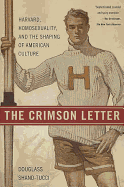 The Crimson Letter: Harvard, Homosexuality, and the Shaping of American Culture