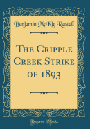 The Cripple Creek Strike of 1893 (Classic Reprint)