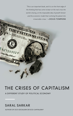 The Crises of Capitalism: A Different Study of Political Economy - Sarkar, Saral, and Calderon, Graciela