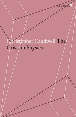 The Crisis in Physics - Caudwell, Christopher, and Levy, H (Introduction by)