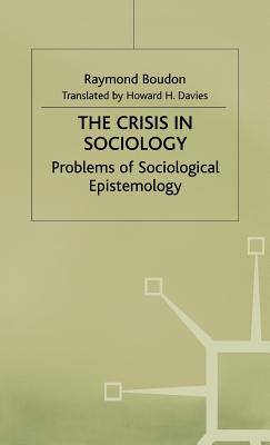 The Crisis in Sociology: Problems of Sociological Epistemology - Boudon, Raymond, and Davis, Howard H