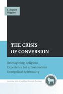 The Crisis of Conversion: Reimagining Religious Experience for a Postmodern Evangelical Spirituality