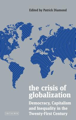 The Crisis of Globalization: Democracy, Capitalism and Inequality in the Twenty-First Century - Diamond, Patrick (Editor)