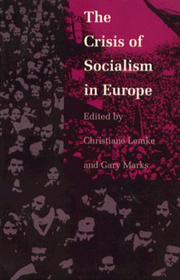 The Crisis of Socialism in Europe - Lemke, Christiane (Editor), and Marks, Gary (Editor)