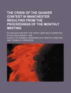 The Crisis of the Quaker Contest in Manchester Resulting from the Proceedings of the Monthly Meeting; In Conjunction with the Yearly Meeting's Committee, in the Tenth Month, 1836 - Crewdson, Isaac, and Crewdson, Thomas D