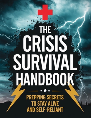 The Crisis Survival Handbook; Prepping Secrets to Stay Alive and Self-Reliant - Dr Barrera Carlos