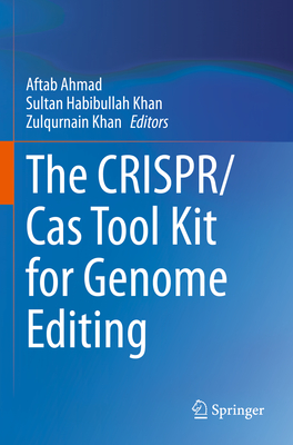 The CRISPR/Cas Tool Kit for Genome Editing - Ahmad, Aftab (Editor), and Khan, Sultan Habibullah (Editor), and Khan, Zulqurnain (Editor)