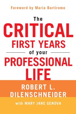The Critical First Years of Your Professional Life - Dilenschneider, Robert L, and Genova, Mary Jane