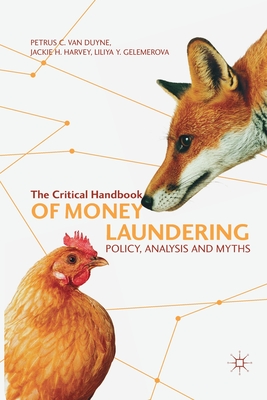 The Critical Handbook of Money Laundering: Policy, Analysis and Myths - Van Duyne, Petrus C, and Harvey, Jackie H, and Gelemerova, Liliya Y