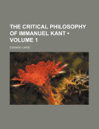 The Critical Philosophy of Immanuel Kant; Volume 1