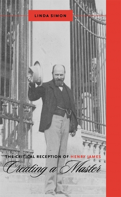 The Critical Reception of Henry James: Creating a Master - Simon, Linda