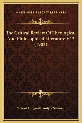 The Critical Review of Theological and Philosophical Literature V13 (1903) - Salmond, Stewart Dingwall Fordyce