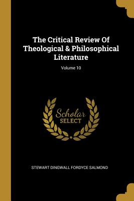 The Critical Review Of Theological & Philosophical Literature; Volume 10 - Stewart Dingwall Fordyce Salmond (Creator)