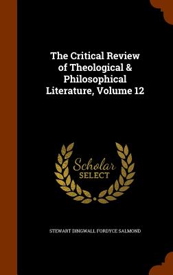 The Critical Review of Theological & Philosophical Literature, Volume 12 - Salmond, Stewart Dingwall Fordyce