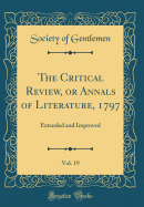 The Critical Review, or Annals of Literature, 1797, Vol. 19: Extended and Improved (Classic Reprint)