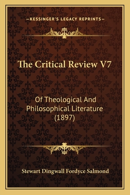 The Critical Review V7: Of Theological and Philosophical Literature (1897) - Salmond, Stewart Dingwall Fordyce (Editor)