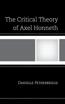 The Critical Theory of Axel Honneth - Petherbridge, Danielle