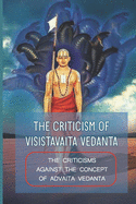 The Criticism Of Visistavaita Vedanta: The Criticisms Against The Concept Of Advaita Vedanta: Subsequent Objections Of Advaita Vedanta