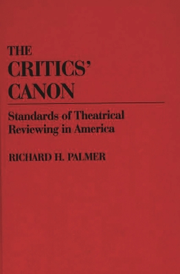 The Critics' Canon: Standards of Theatrical Reviewing in America - Palmer, Richard Hudson