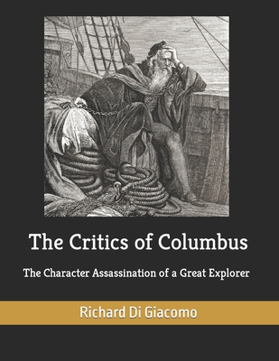 The Critics of Columbus: The Character Assassination of a Great Explorer - Di Giacomo, Jerry (Editor), and Di Giacomo, Richard