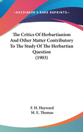 The Critics of Herbartianism: And Other Matter Contributory to the Study of the Herbartian Question (Classic Reprint)