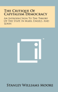 The Critique of Capitalism Democracy: An Introduction to the Theory of the State in Marx, Engels, and Lenin