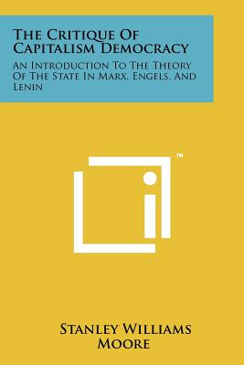 The Critique Of Capitalism Democracy: An Introduction To The Theory Of The State In Marx, Engels, And Lenin - Moore, Stanley Williams