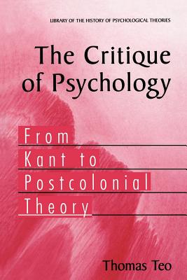 The Critique of Psychology: From Kant to Postcolonial Theory - Teo, Thomas