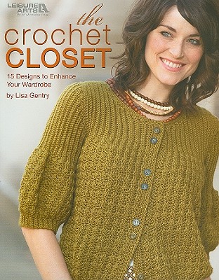 The Crochet Closet: 15 Designs to Enhance Your Wardrobe - Gentry, Lisa