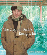 The Crochet Dude's Designs for Guys: 30 Projects Men Will Love