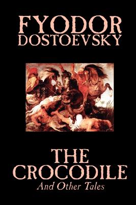 The Crocodile and Other Tales by Fyodor Mikhailovich Dostoevsky, Fiction, Literary - Dostoevsky, Fyodor Mikhailovich