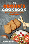 The Crohn's Cookbook: Nourishing Recipes For A Healthier You - Meal/Recipe Plans To Relieve Symptoms