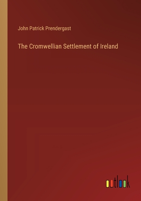 The Cromwellian Settlement of Ireland - Prendergast, John Patrick