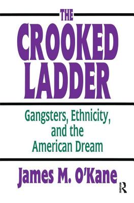 The Crooked Ladder: Gangsters, Ethnicity and the American Dream - O'Kane, James M.